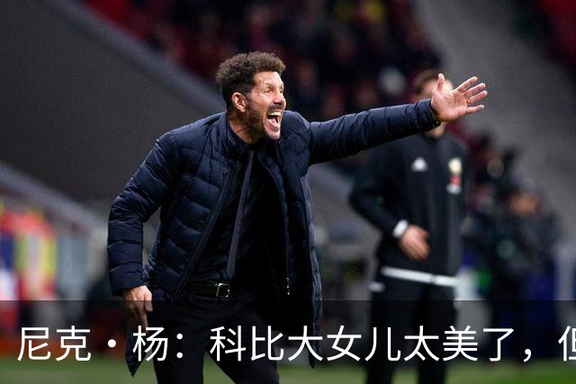 尼克·杨：科比大女儿太美了，但我绝不许孩子穿丁字裤走秀