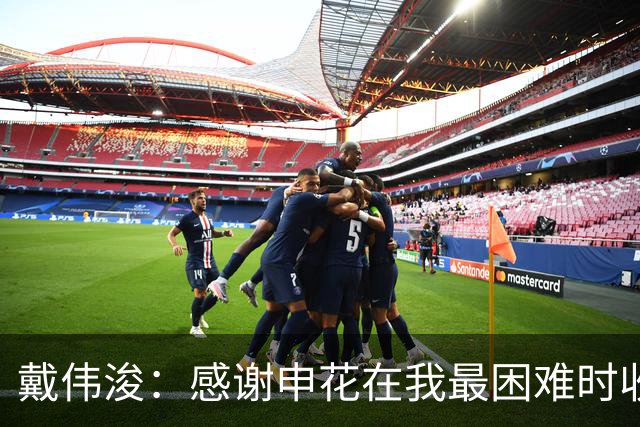 戴伟浚：感谢申花在我最困难时收留我；今天的比赛是团队胜利